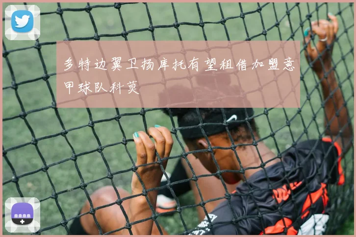 多特边翼卫扬库托有望租借加盟意甲球队科莫