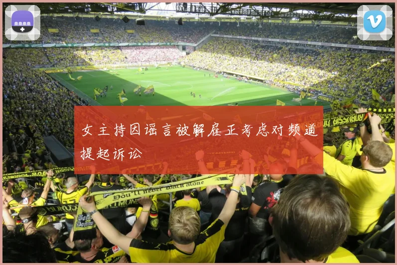 女主持因谣言被解雇正考虑对频道提起诉讼